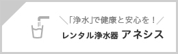 浄水器レンタル 水の調べ「アネシス」