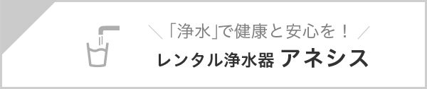 浄水器レンタル 水の調べ「アネシス」